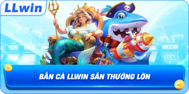 Bắn Cá LLWIN săn thưởng lớn
