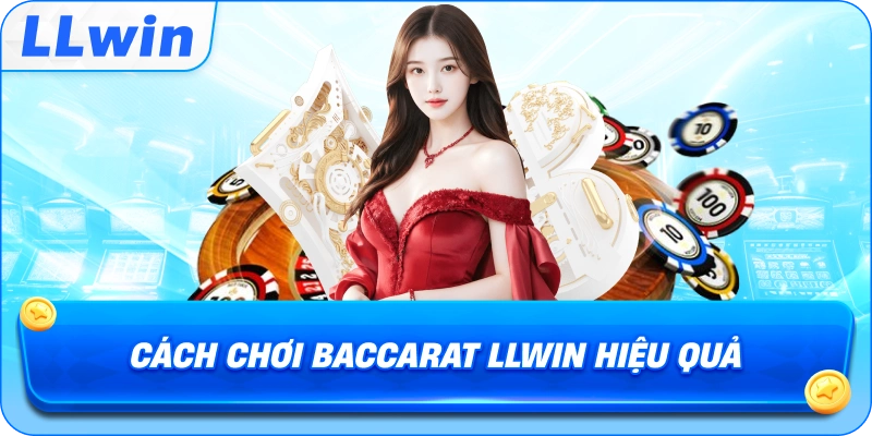 Cách Chơi Baccarat LLWIN hiệu quả