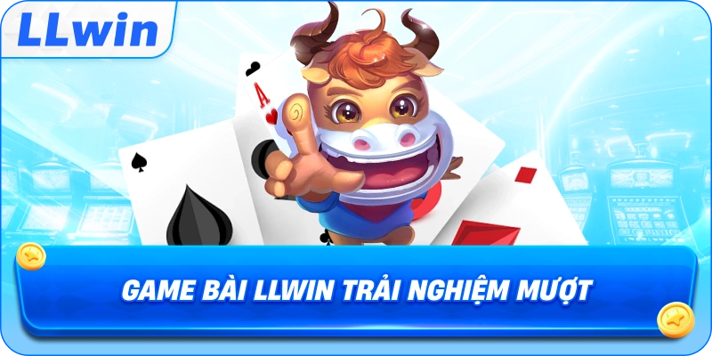 Game Bài LLWIN trải nghiệm mượt mà 