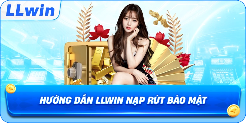 Hướng Dẫn LLWIN nạp rút bảo mật