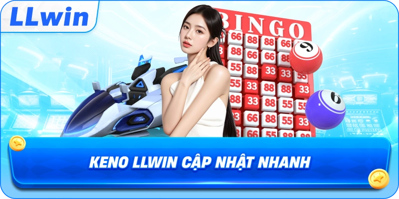 Keno LLWIN cập nhật nhanh