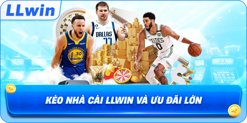 Kèo Nhà Cái LLWIN và ưu đãi lớn