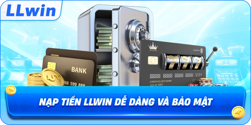 Nạp Tiền LLWIN dễ dàng và bảo mật