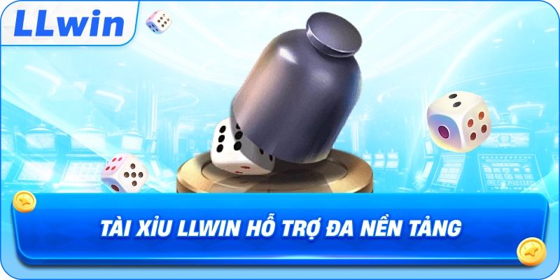 Tài Xỉu LLWIN hỗ trợ đa nền tảng
